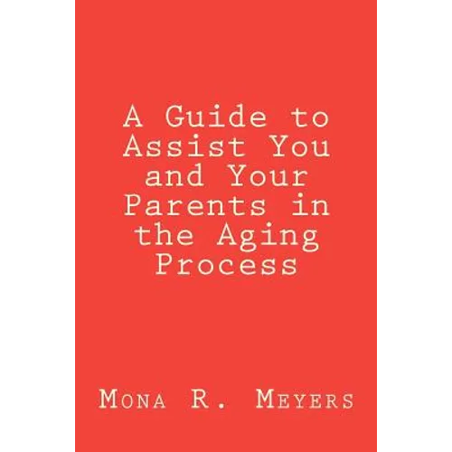 A Guide to Assist You and Your Parents in the Aging Process