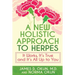 A New Holistic Approach to Herpes: It Works, It's True and It's All Up to You