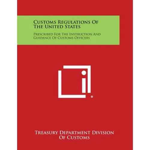 Customs Regulations of the United States: Prescribed for the Instruction and Guidance of Customs Officers