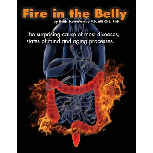 Fire In The Belly: The Surprising Cause of Most Diseases, States Of Mind and Aging Processes