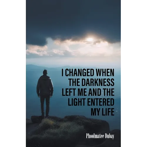 I Changed When The Darkness Left Me And The Light Entered My Life