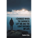 I Changed When The Darkness Left Me And The Light Entered My Life