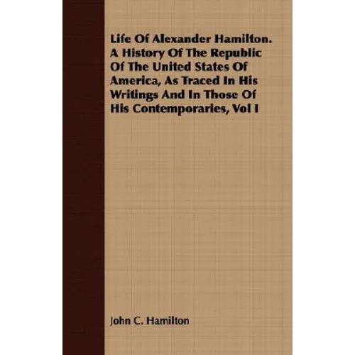 Life Of Alexander Hamilton. A History Of The Republic Of The United States Of America, As Traced In His Writings And In Those Of His Contemporaries, V