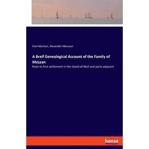 A Breif Genealogical Account of the Family of McLean: from its first settlement in the Island of Mull and parts adjacent