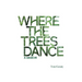 Where the Trees Dance: A memoir and love song to a birth mother, mom and dad and the love of a life.