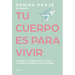 Tu Cuerpo Es Para Vivir: Cambia La Mirada Sobre Tu Físico Y Mejora Tu Relación Con La Comida / Your Body Is for Living