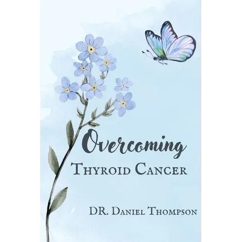 Overcoming Thyroid Cancer: A comprehensive guide to living in wellness