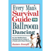 Every Man's Survival Guide to Ballroom Dancing: Ace Your Wedding Dance and Keep Cool on a Cruise, at a Formal, and in Dance Classes