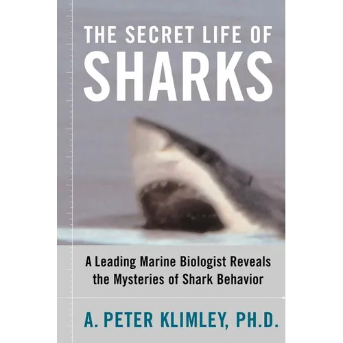 The Secret Life of Sharks: A Leading Marine Biologist Reveals the Mysteries of Shark Behavior