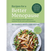 Recipes for a Better Menopause: A Life-Changing, Positive Approach to Nutrition for Pre, Peri and Post Menopause