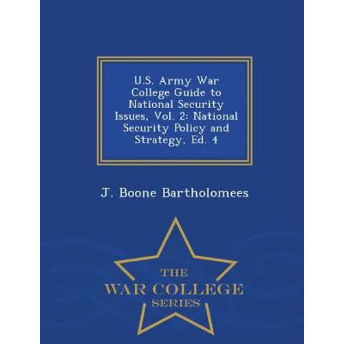 U.S. Army War College Guide to National Security Issues, Vol. 2: National Security Policy and Strategy, Ed. 4 - War College Series