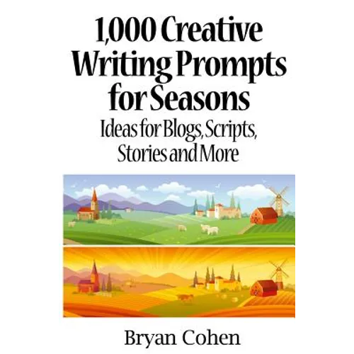 1,000 Creative Writing Prompts for Seasons: Ideas for Blogs, Scripts, Stories and More