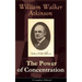 The Power of Concentration (Complete Edition): Life Lessons and Concentration Exercises: Learn How to Develop and Improve the Invaluable Power of Conc