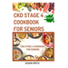 Ckd Stage 4 Cookbook for Seniors: Delicious Low Sodium Recipes to Prevent Renal failure and Manage Chronic Kidney Disease