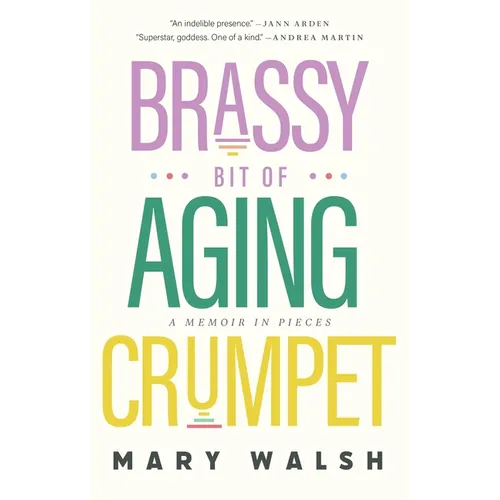 Brassy Bit of Aging Crumpet: A Memoir in Pieces