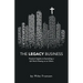 The Legacy Business: Practical Insights to Assembling a Life Worth Passing on to Others