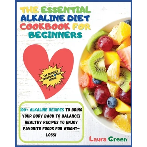 The Essential Alkaline Diet Cookbook for Beginners: 1o0+ Alkaline Recipes to Bring Your Body Back to Balance! Healthy Recipes to Enjoy Favorite Foods - Paperback