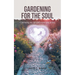 Gardening for the Soul: Cultivating the life God wants you to live