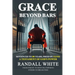 Grace Beyond Bars: Sentenced to 100 Years, Freed by Faith: A Testament of God's Power