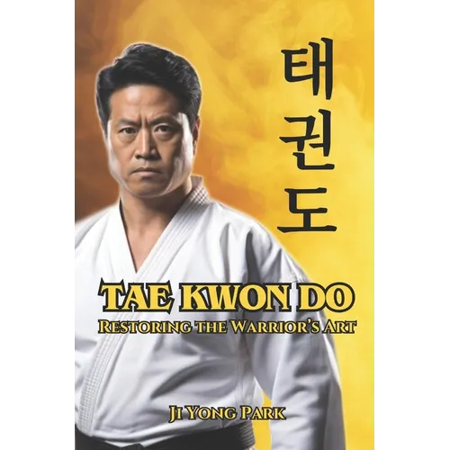 Tae Kwon Do: Restoring the Warrior's Art