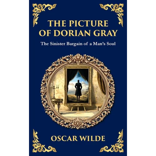 The Picture of Dorian Gray: Oscar Wilde's Dark Tale of Beauty, Corruption, and Eternal Youth (Deluxe Hardbound Edition)