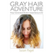 Gray Hair Adventure: Things I Learned About Life When I Stopped Dyeing My Hair