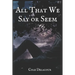 All That We Say Or Seem