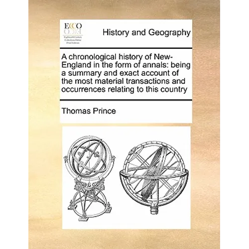 A Chronological History of New-England in the Form of Annals: Being a Summary and Exact Account of the Most Material Transactions and Occurrences Rela