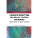 Pakistan's Security and the India-US Strategic Partnership: Nuclear Politics and Security Competition
