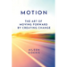 Motion: The Art of Moving Forward by Creating Change