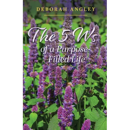 The 5 Ws of a Purpose-Filled Life