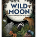 Wild Moon: How the Lunar Phases Light Up Our World