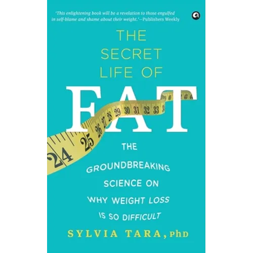 The Secret Life Of Fat: The Groundbreaking Science On Why Weight Loss Is So Difficult