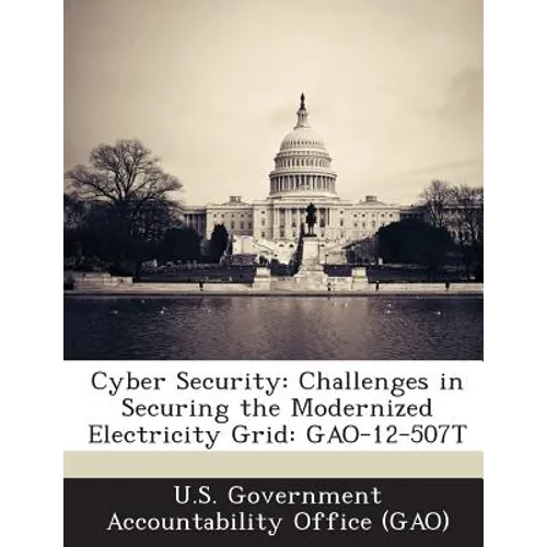 Cyber Security: Challenges in Securing the Modernized Electricity Grid: GAO-12-507T