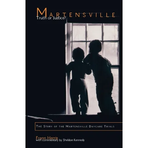 Martensville: Truth or Justice?: The Story of the Martensville Daycare Trials
