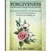 Forgiveness: The Healing Power Of Forgiveness: Discover How To Use The Power Of Forgiveness To Truly Live A Much Happier, Productive And Fulfilling Li