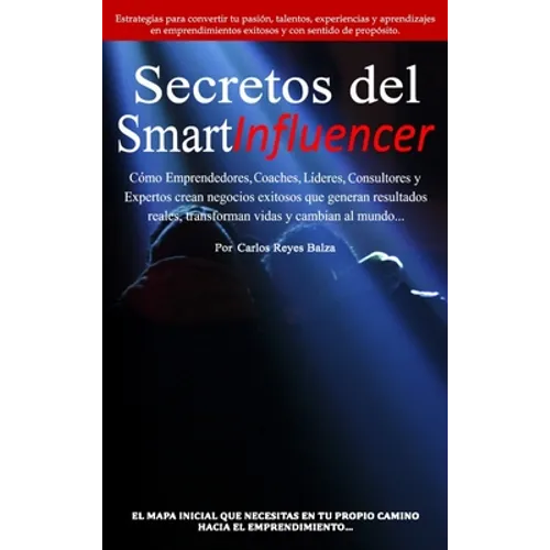 Secretos del SmartInfluencer: Cómo Emprendedores, Coaches, Líderes, Consultores y Expertos Crean Negocios Exitosos que Generan Resultados Reales y Cam - Hardcover