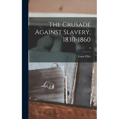 The Crusade Against Slavery, 1830-1860; 0
