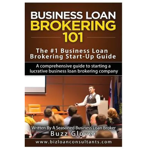 Business Loan Brokering 101: The #1 Business Loan Brokering Start-Up Guide
