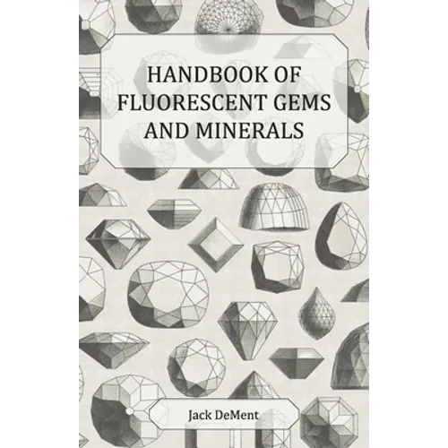 Handbook of Fluorescent Gems and Minerals - An Exposition and Catalog of the Fluorescent and Phosphorescent Gems and Minerals, Including the Use of Ul