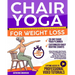 Chair Yoga for Weight Loss: : Unlock Strength, Shed Pounds, and Improve Mobility in Just 10 Minutes a Day. A 30-Day Step-by-Step Program for Seniors R