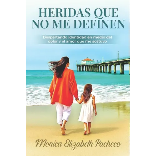 Heridas Que No Me Definen: Despertando identidad en medio del dolor y el amor que me sostuvo