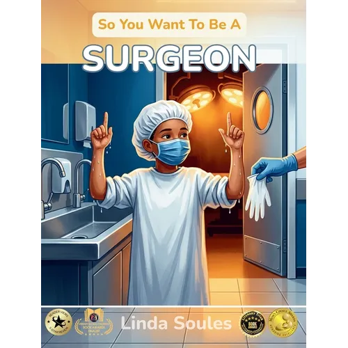 So You Want To Be A Surgeon: A Kids' Guide to Surgery, Human Anatomy, Operating Rooms, and the Steady-Handed Doctors Who Save Lives One Procedure at a