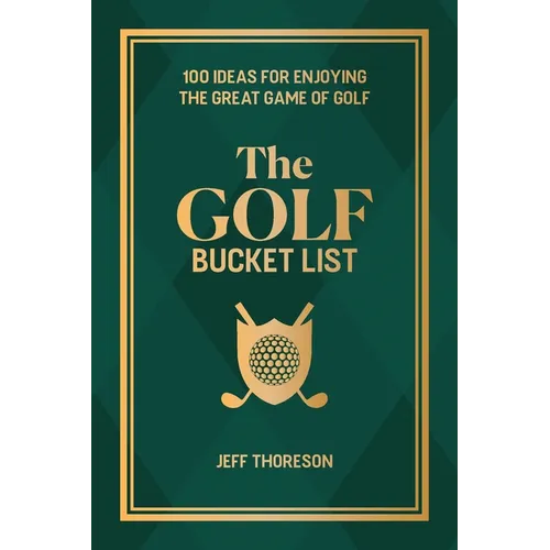 The Golf Bucket List: 100 Ideas for Enjoying the Great Game of Golf