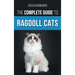 The Complete Guide to Ragdoll Cats: Choosing, Preparing For, House Training, Grooming, Feeding, Caring For, and Loving Your New Ragdoll Cat