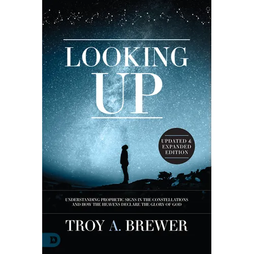 Looking Up (Updated & Expanded Edition): Understanding Prophetic Signs in the Constellations and How the Heavens Declare the Glory of God