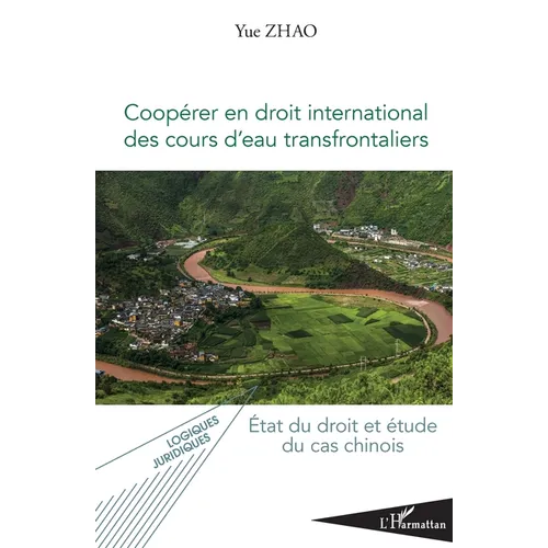 Coopérer en droit international des cours d'eau transfrontaliers: État du droit et étude du cas chinois