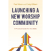 Launching a New Worship Community: A Practical Guide for the 2020s