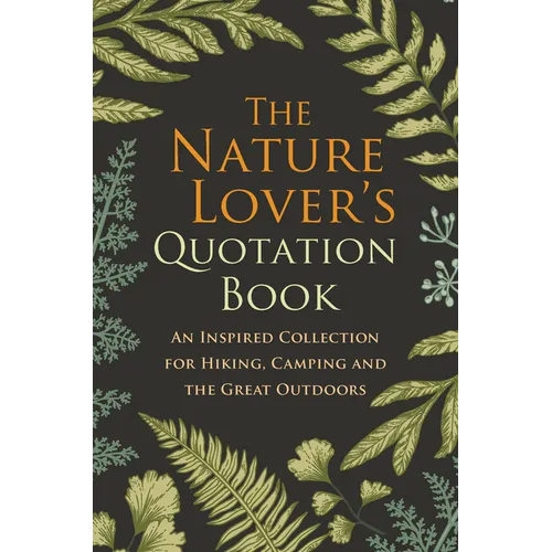 The Nature Lover's Quotation Book: An Inspired Collection for Hiking, Camping and the Great Outdoors
