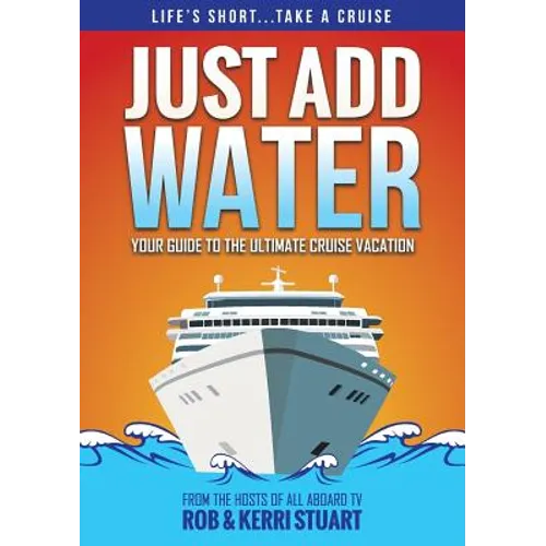 Just Add Water: Your Guide to the Ultimate Cruise Vacation